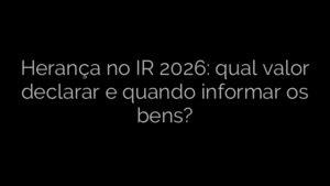 ​Herança no IR 2026: qual valor declarar e quando informar os bens? 